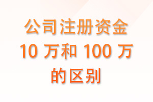 公司注册资金10万和100万有什么区别