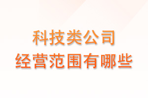 科技类公司经营范围有哪些